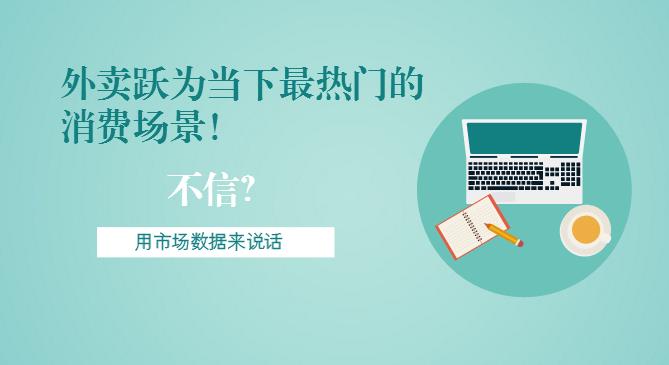 最新市場(chǎng)數(shù)據(jù)報(bào)告出爐！外賣躍為當(dāng)下最熱門的消費(fèi)場(chǎng)景！